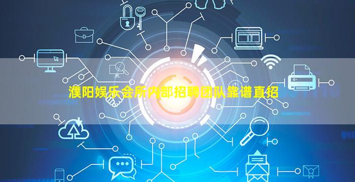 濮阳娱乐会所内部招聘团队靠谱直招
