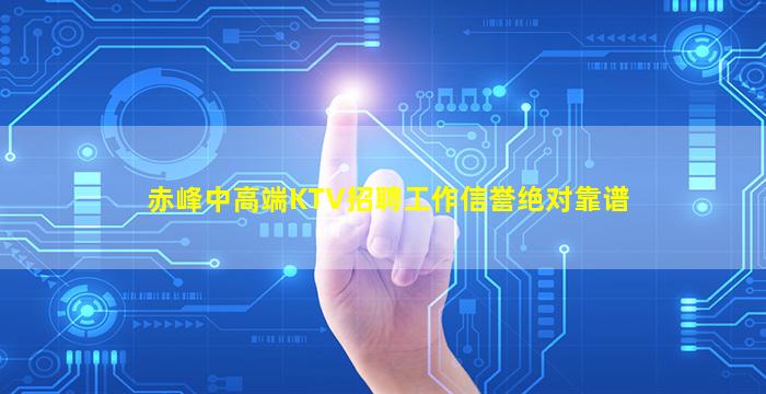 赤峰中高端KTV招聘工作信誉绝对靠谱